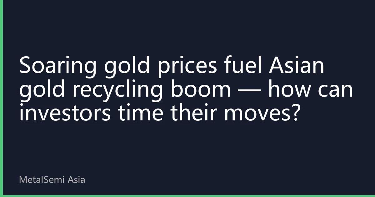 Soaring gold prices fuel Asian gold recycling boom — how can investors time their moves?