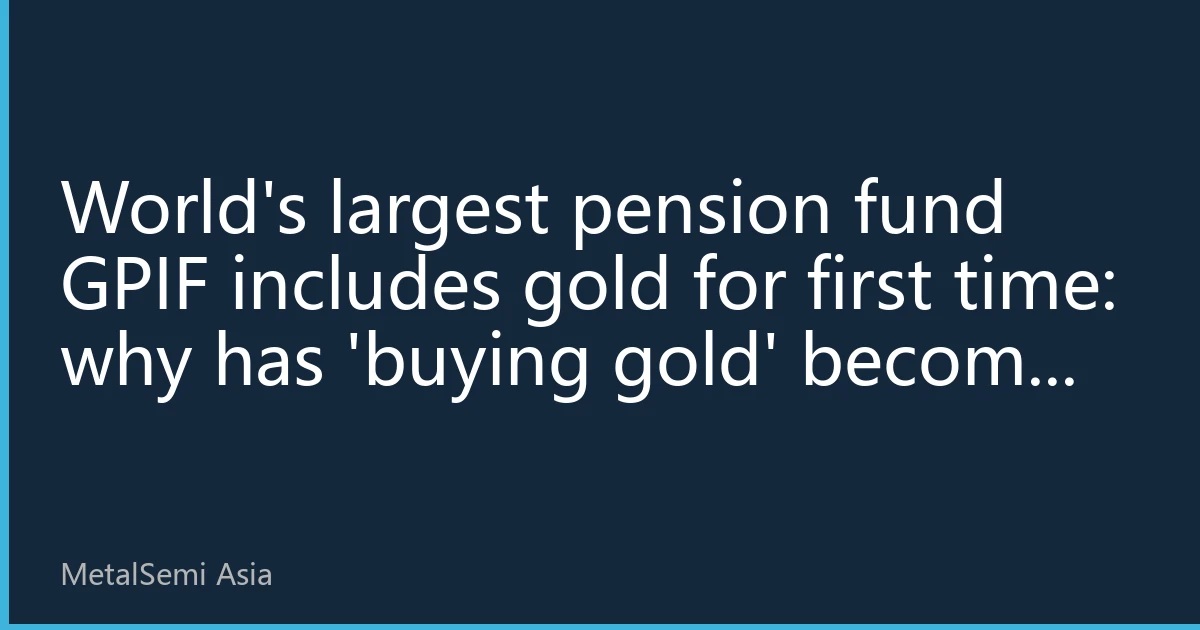 World's largest pension fund GPIF includes gold for first time: why has 'buying gold' become an institutional standard?