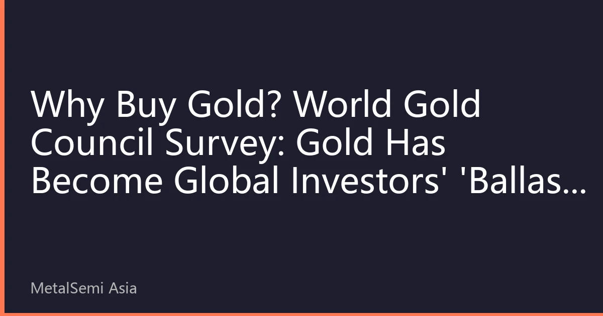 Why Buy Gold? World Gold Council Survey: Gold Has Become Global Investors' 'Ballast Stone'