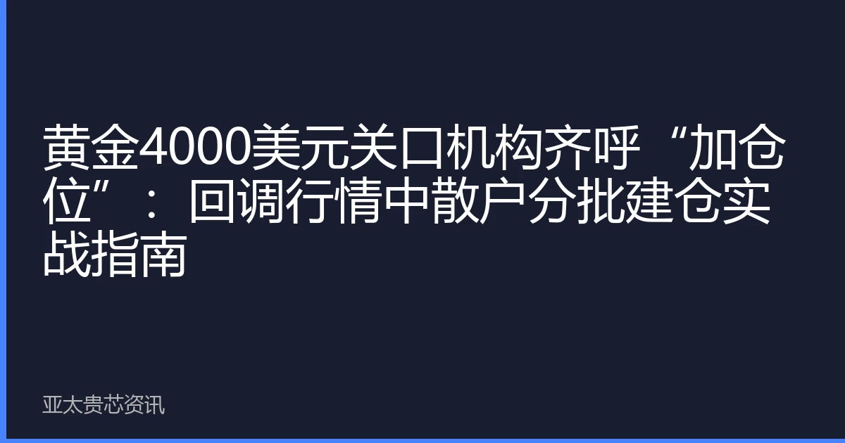 黄金4000美元关口机构齐呼“加仓位”：回调行情中散户分批建仓实战指南