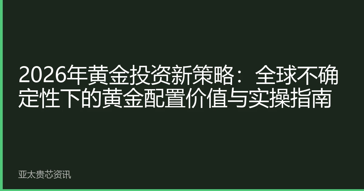 2026年黄金投资新策略：全球不确定性下的黄金配置价值与实操指南