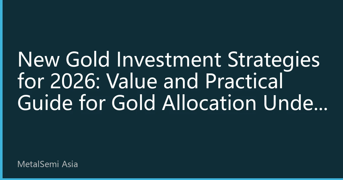 New Gold Investment Strategies for 2026: Value and Practical Guide for Gold Allocation Under Global Uncertainty