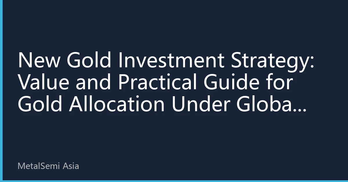 New Gold Investment Strategy: Value and Practical Guide for Gold Allocation Under Global Uncertainty in 2026
