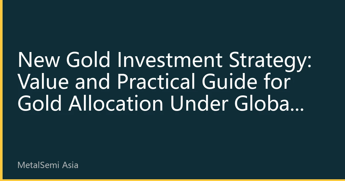 New Gold Investment Strategy: Value and Practical Guide for Gold Allocation Under Global Uncertainty in 2026