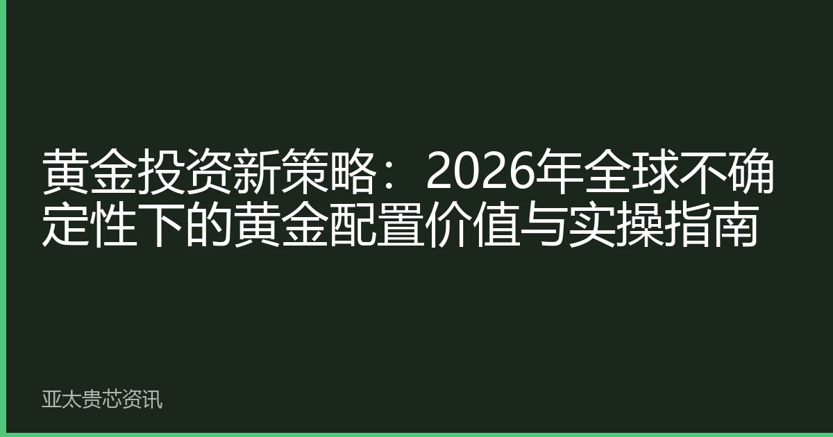 黄金投资新策略：2026年全球不确定性下的黄金配置价值与实操指南