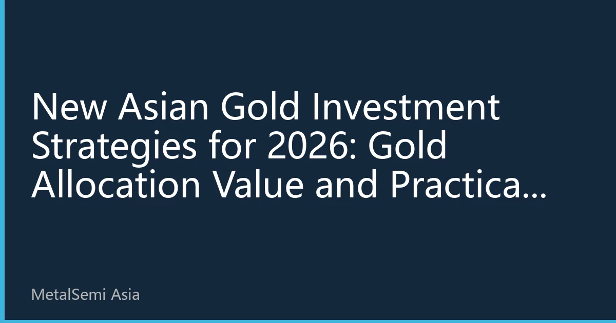 New Asian Gold Investment Strategies for 2026: Gold Allocation Value and Practical Guide Under Global Economic Uncertainty