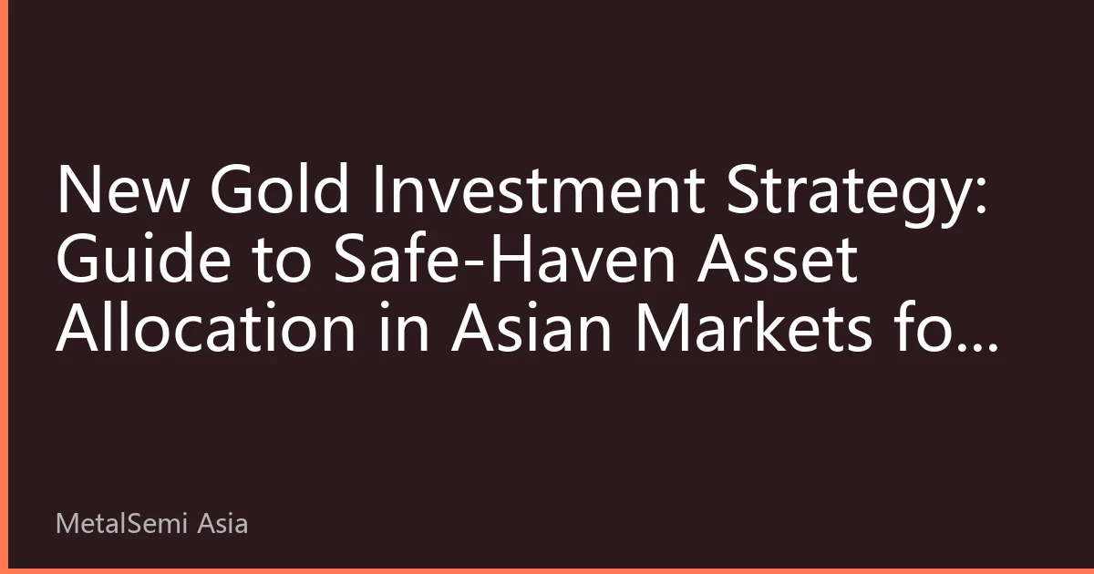 New Gold Investment Strategy: Guide to Safe-Haven Asset Allocation in Asian Markets for the Second Half of 2026