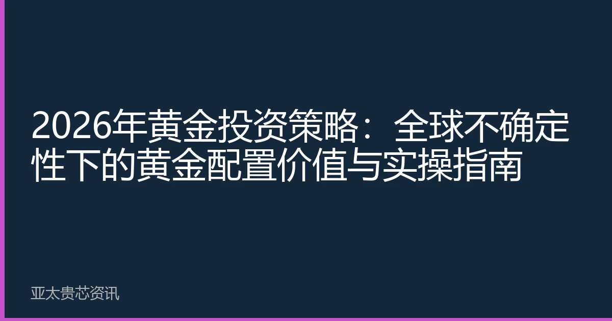 2026年黄金投资策略：全球不确定性下的黄金配置价值与实操指南