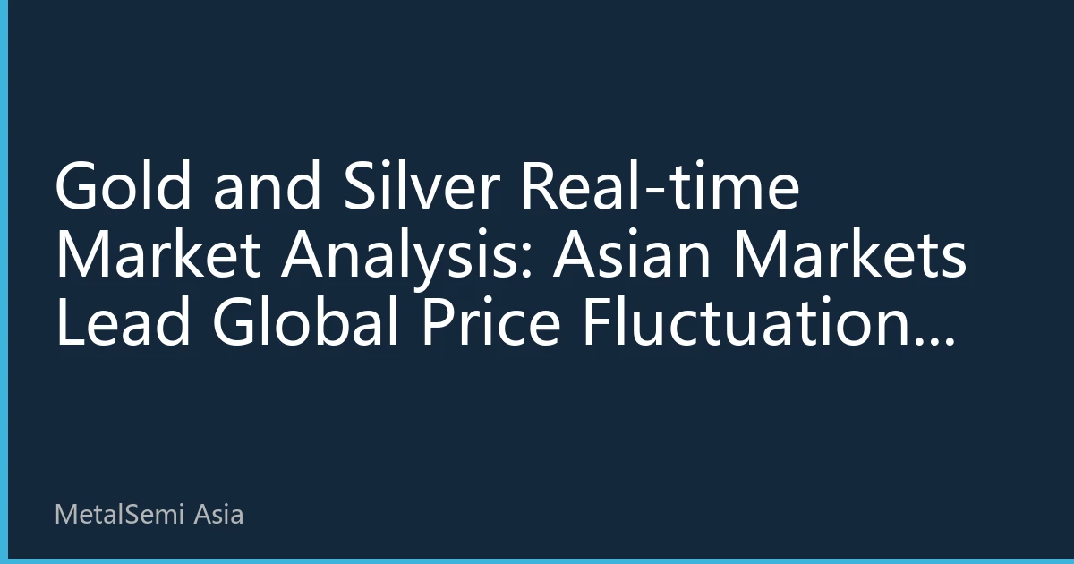 Gold and Silver Real-time Market Analysis: Asian Markets Lead Global Price Fluctuations on October 4, 2026