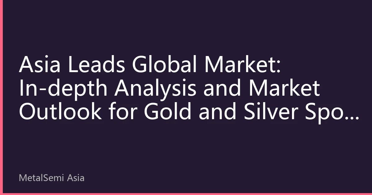 Asia Leads Global Market: In-depth Analysis and Market Outlook for Gold and Silver Spot Prices on October 6, 2026